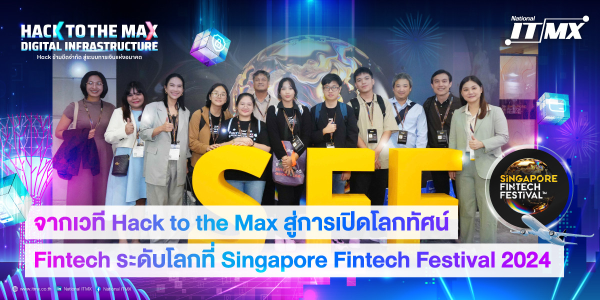 จากเวที Hack to the Max สู่การเปิดโลกทัศน์ Fintech ระดับโลกที่ Singapore Fintech Festival 2024